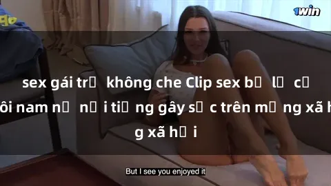 sex gái trẻ không che Clip sex bị lộ của đôi nam nữ nổi tiếng gây sốc trên mạng xã hội